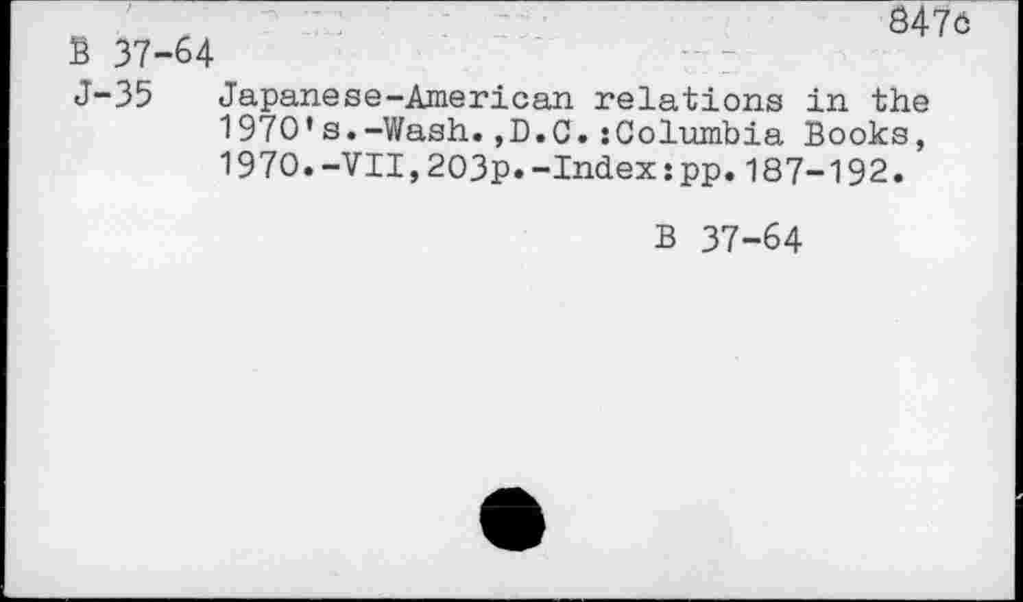 ﻿S 37-64
Ô47ô
J-35 Japanese-American, relations in the 1970’s.-Wash.,D.C.:Columbia Books, 1970.-VII,203p»-Index:pp.187-192.
B 37-64